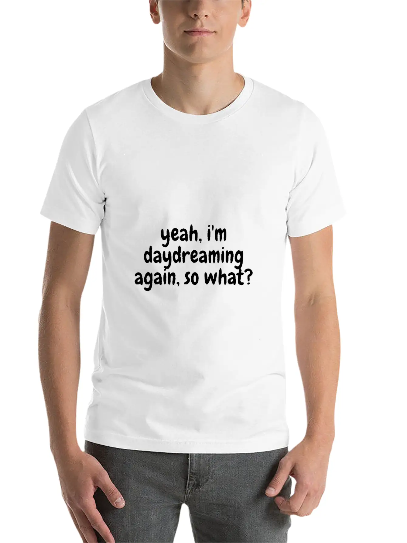 Yeah I'm Daydreaming Again So What Basic Graphic T-Shirt ¨C Daily Comfort In Soft Cotton