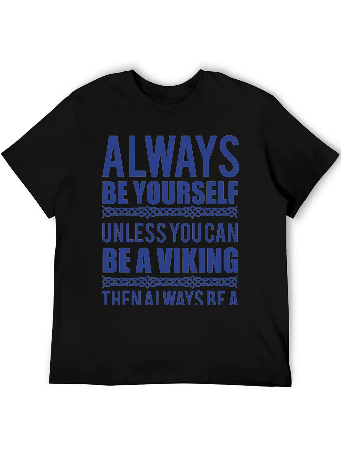 10_Always Be Yourself. Unless You Can Be A Viking Essential Cotton Tee For Daily Outfits ¨C Unisex Style