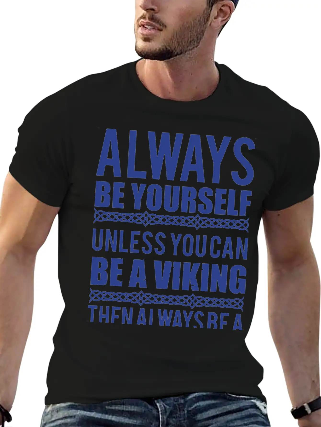 10_Always Be Yourself. Unless You Can Be A Viking Essential Cotton Tee For Daily Outfits ¨C Unisex Style