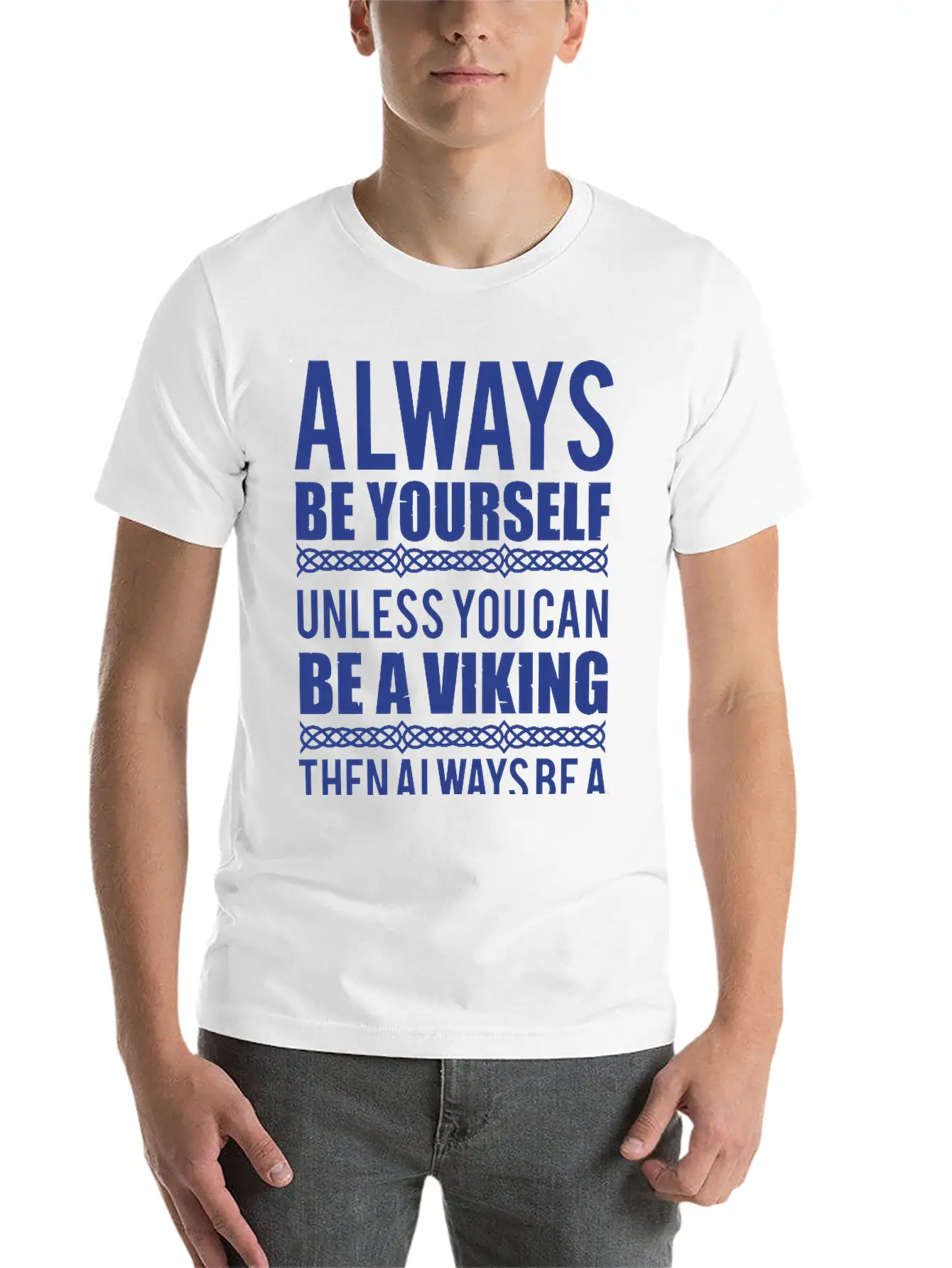 10_Always Be Yourself. Unless You Can Be A Viking Essential Cotton Tee For Daily Outfits ¨C Unisex Style