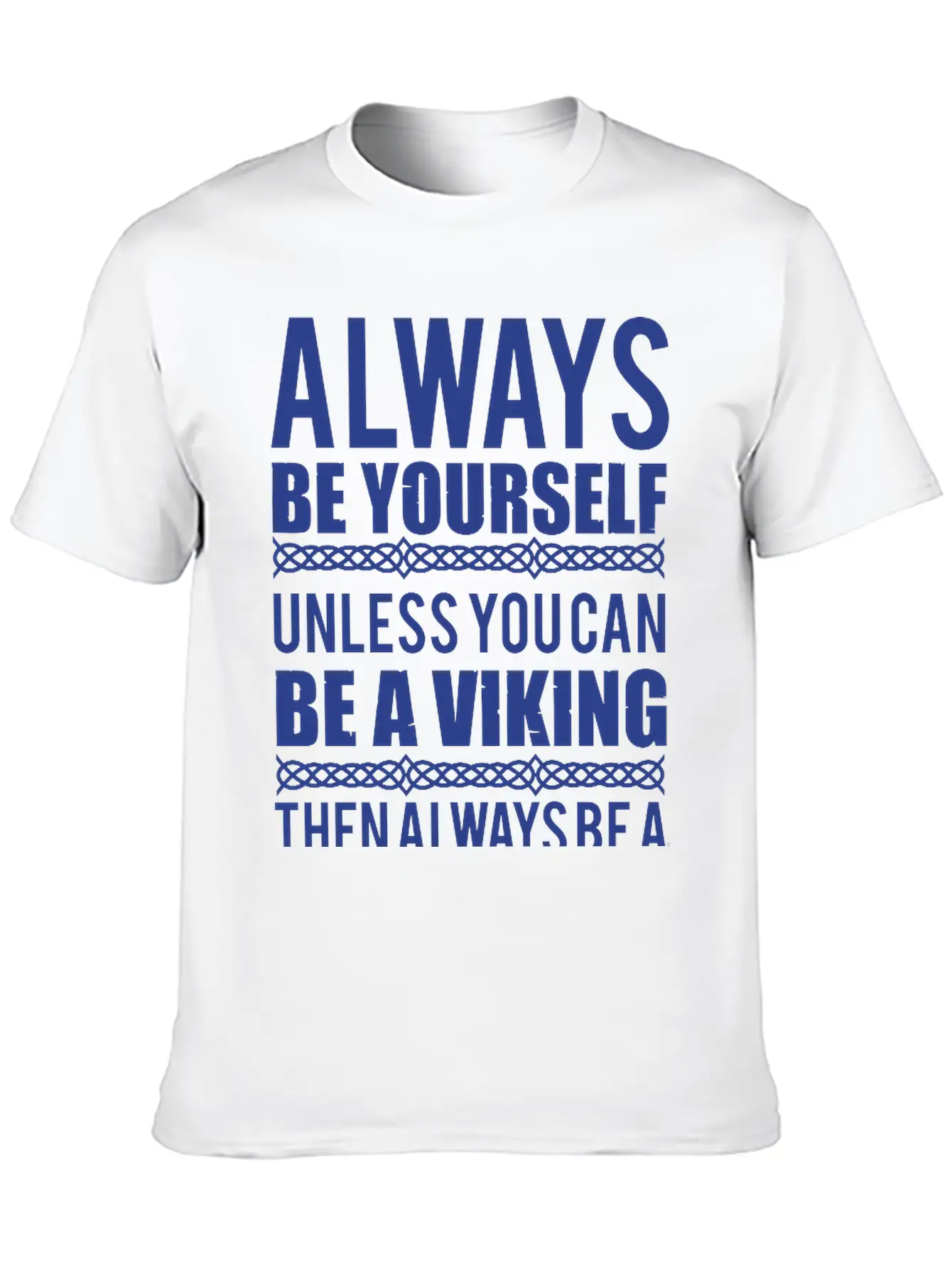 10_Always Be Yourself. Unless You Can Be A Viking Essential Cotton Tee For Daily Outfits ¨C Unisex Style