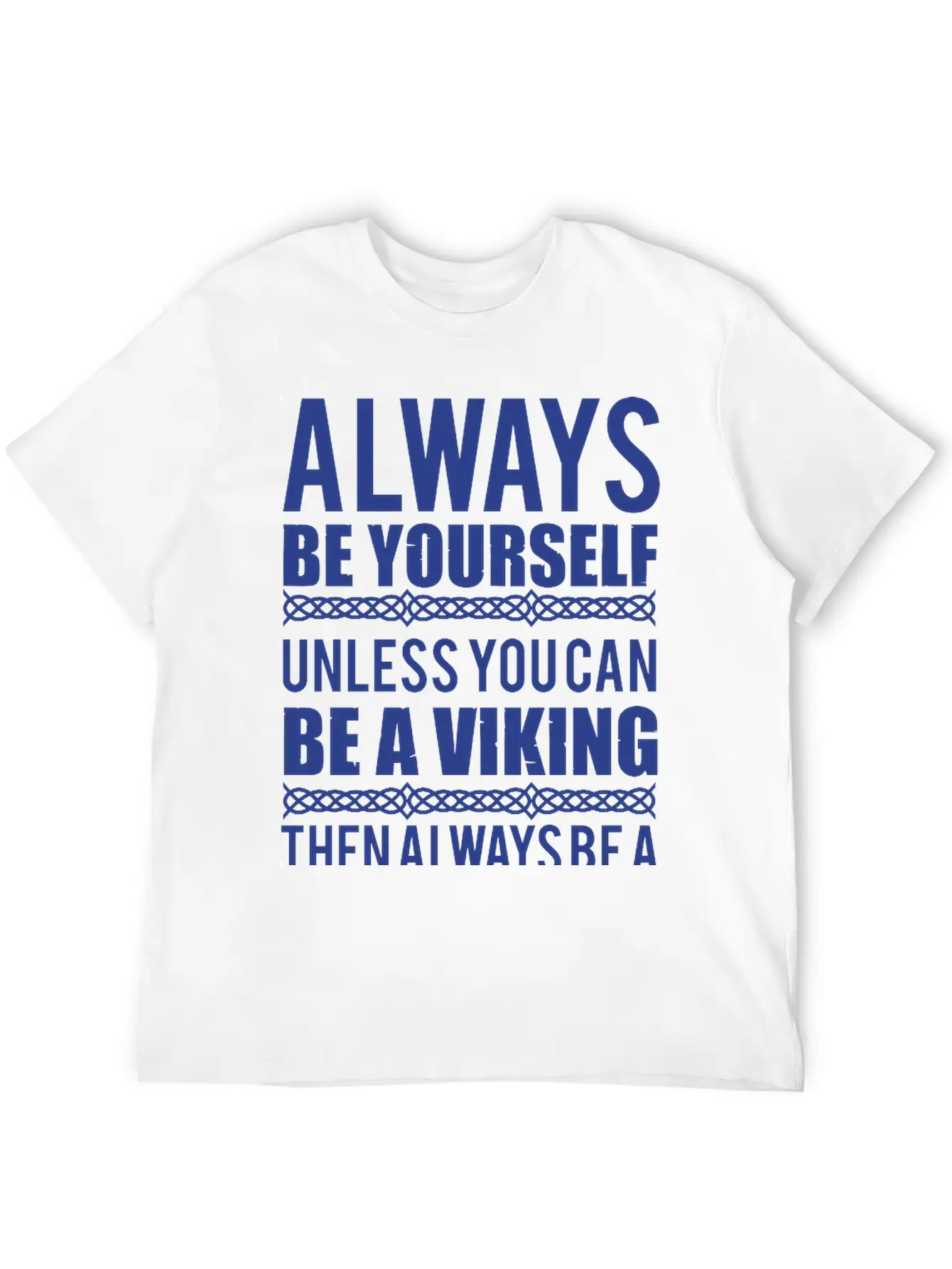 10_Always Be Yourself. Unless You Can Be A Viking Essential Cotton Tee For Daily Outfits ¨C Unisex Style