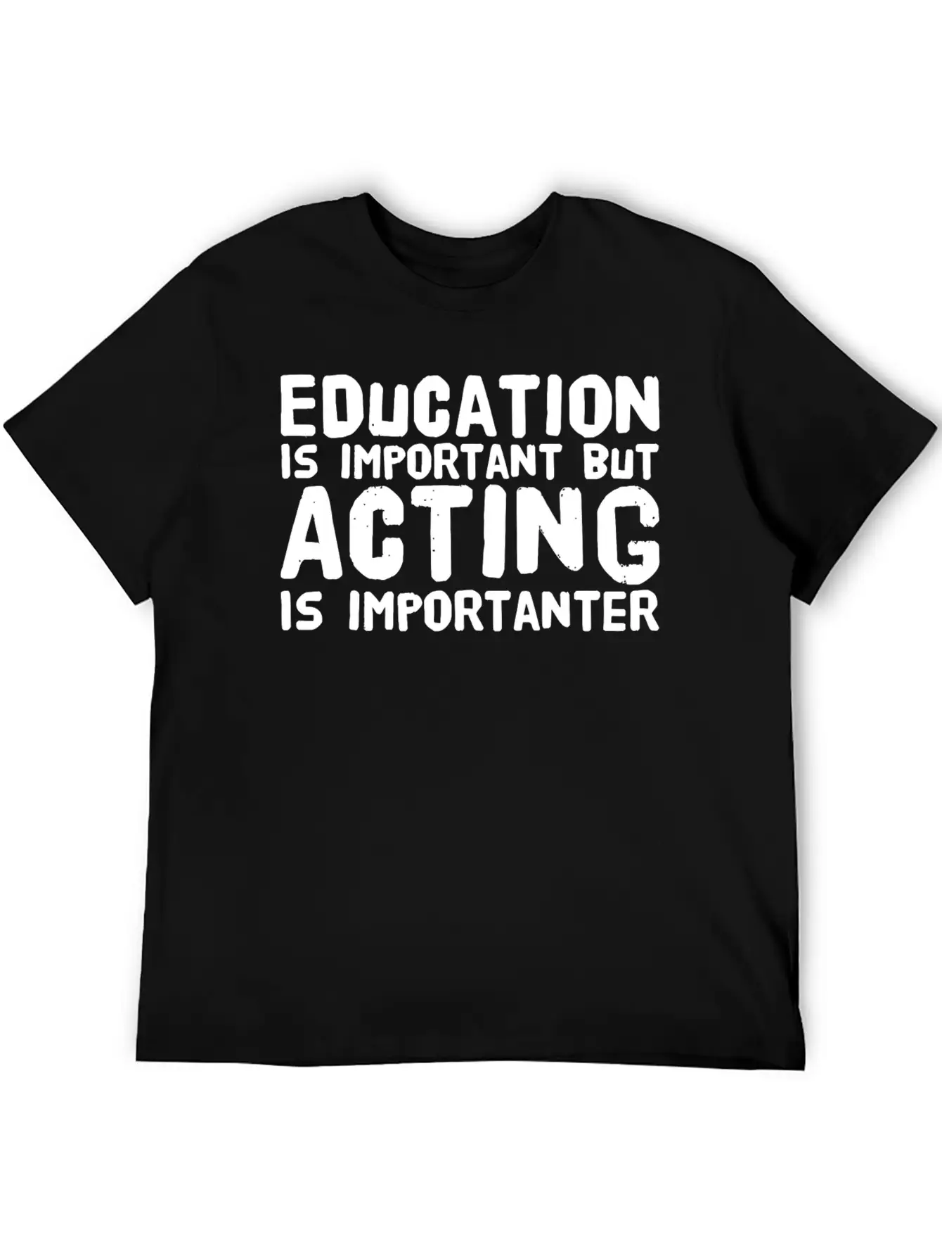 Acting - Education Is Important But Acting Is Im Unisex Casual T-Shirt ¨C Clean Design For Daily Comfort