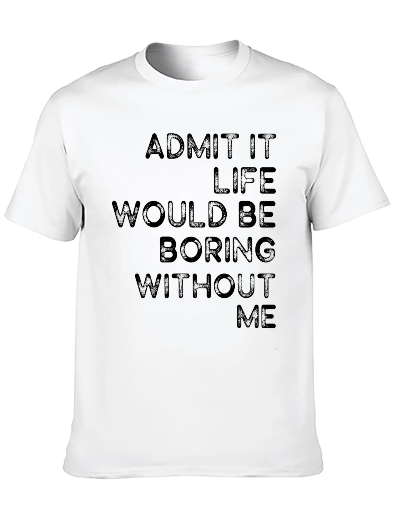 Admit It Life Would Be Boring Without Me Essential Cotton Tee For Daily Outfits ¨C Unisex Style