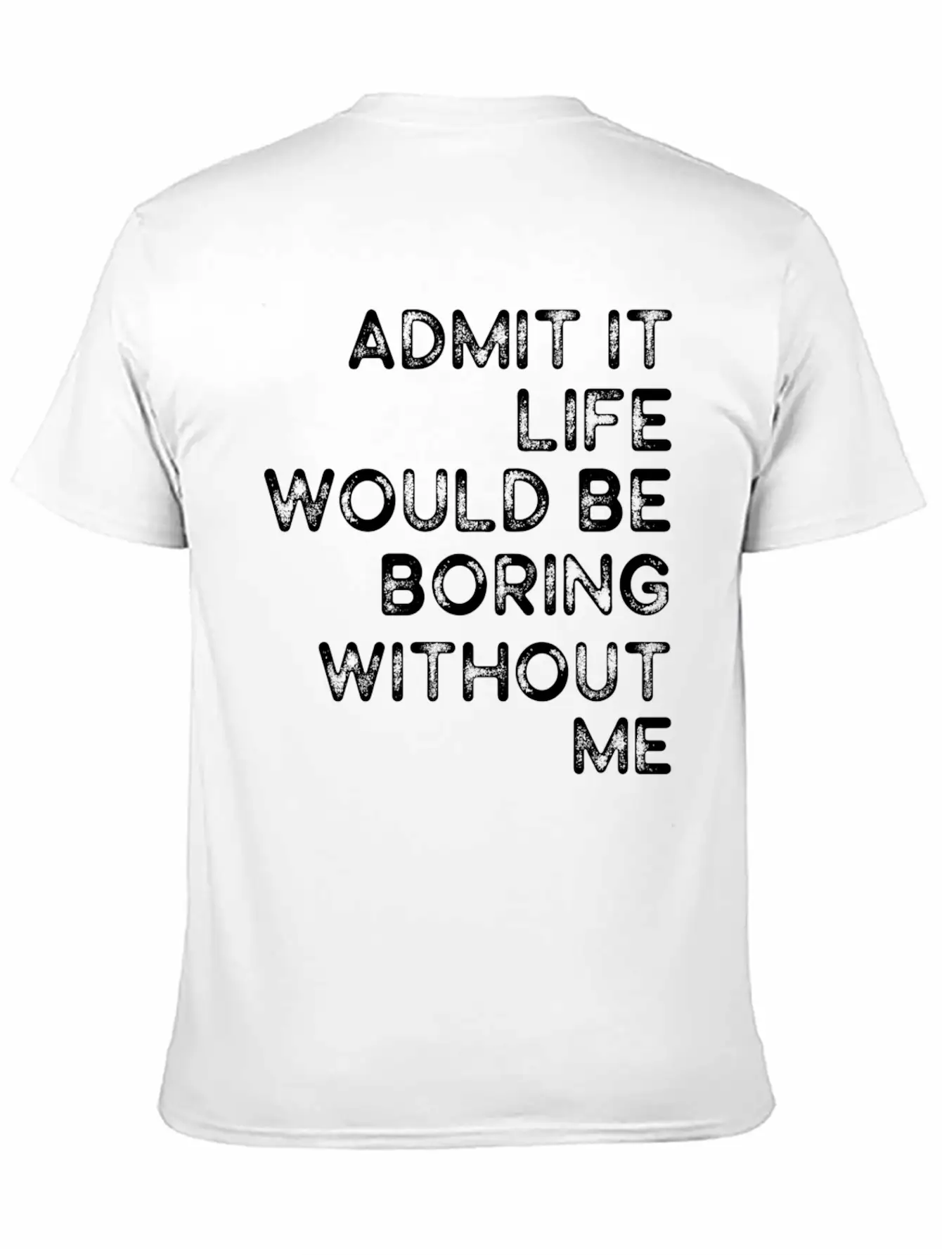 Admit It Life Would Be Boring Without Me Essential Cotton Tee For Daily Outfits ¨C Unisex Style