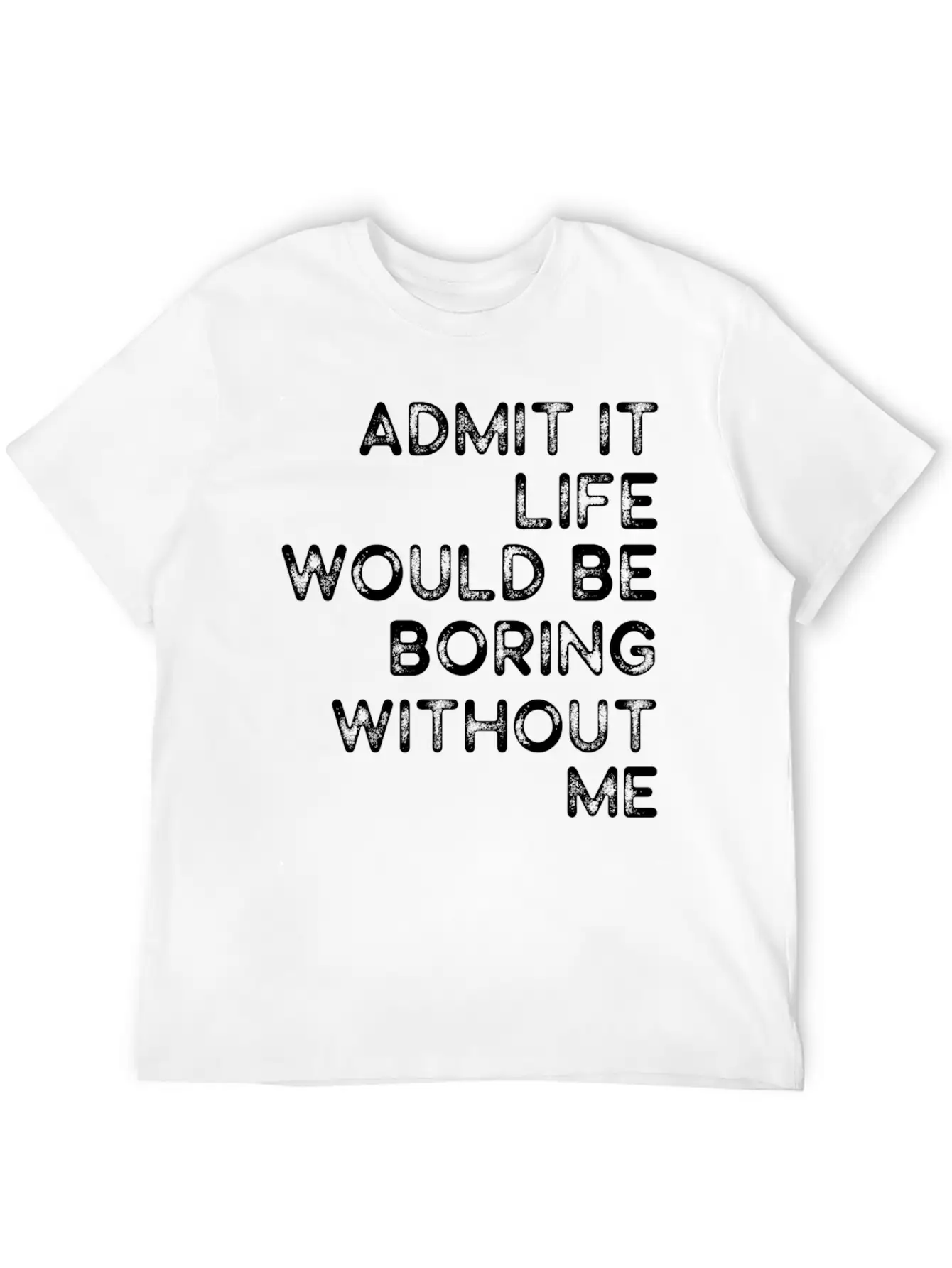 Admit It Life Would Be Boring Without Me Essential Cotton Tee For Daily Outfits ¨C Unisex Style
