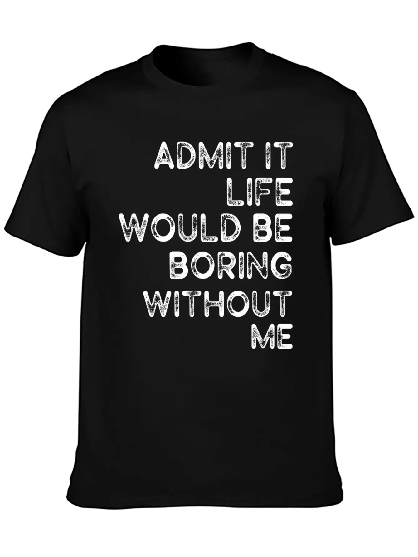Admit It Life Would Be Boring Without Me Essential Cotton Tee For Daily Outfits ¨C Unisex Style