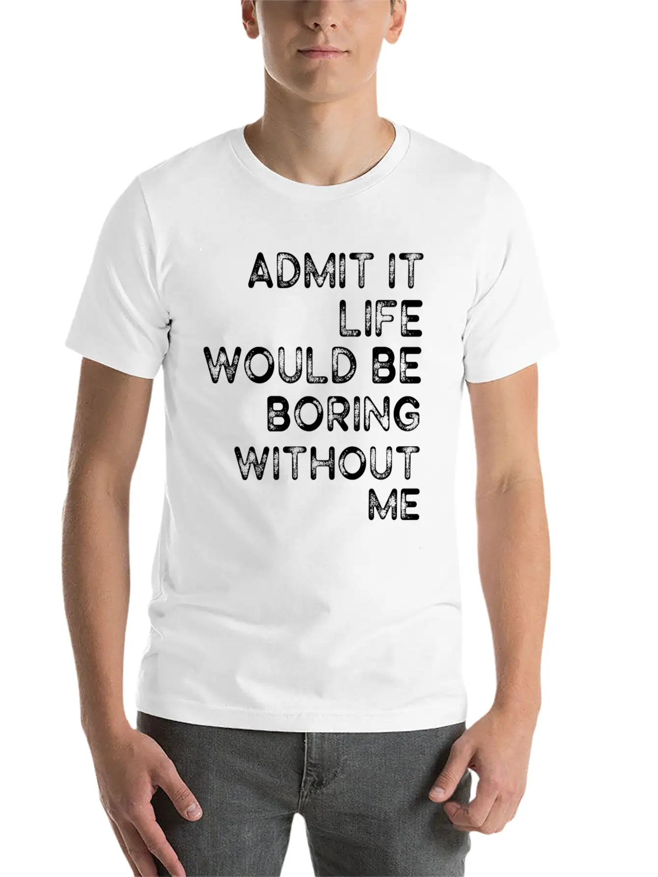 Admit It Life Would Be Boring Without Me Essential Cotton Tee For Daily Outfits ¨C Unisex Style