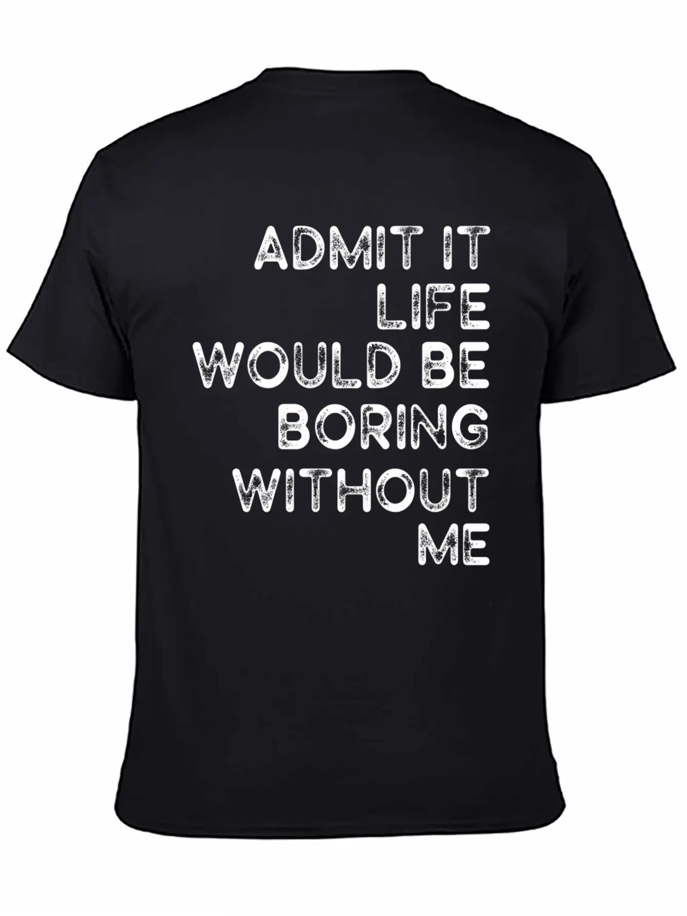 Admit It Life Would Be Boring Without Me Essential Cotton Tee For Daily Outfits ¨C Unisex Style