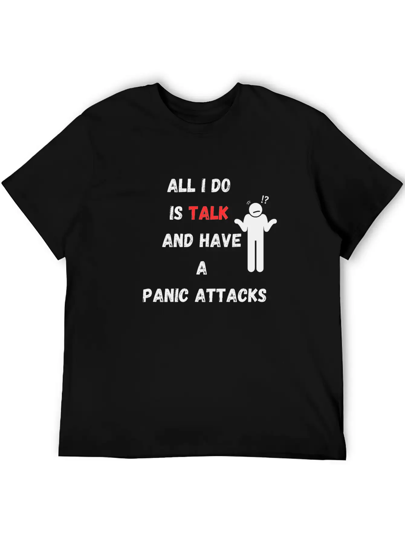 All I Do Is Talk And Have A Panic Attack Unisex Casual T-Shirt ¨C Clean Design For Daily Comfort