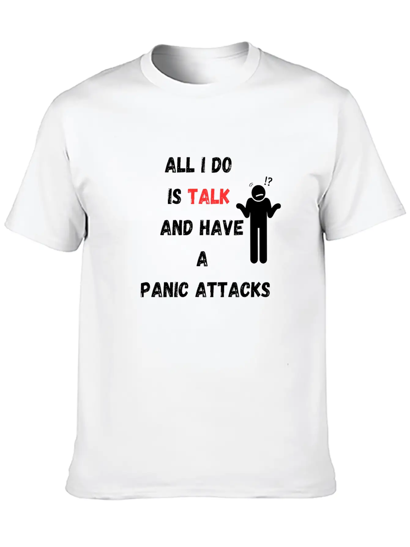 All I Do Is Talk And Have A Panic Attack Unisex Casual T-Shirt ¨C Clean Design For Daily Comfort