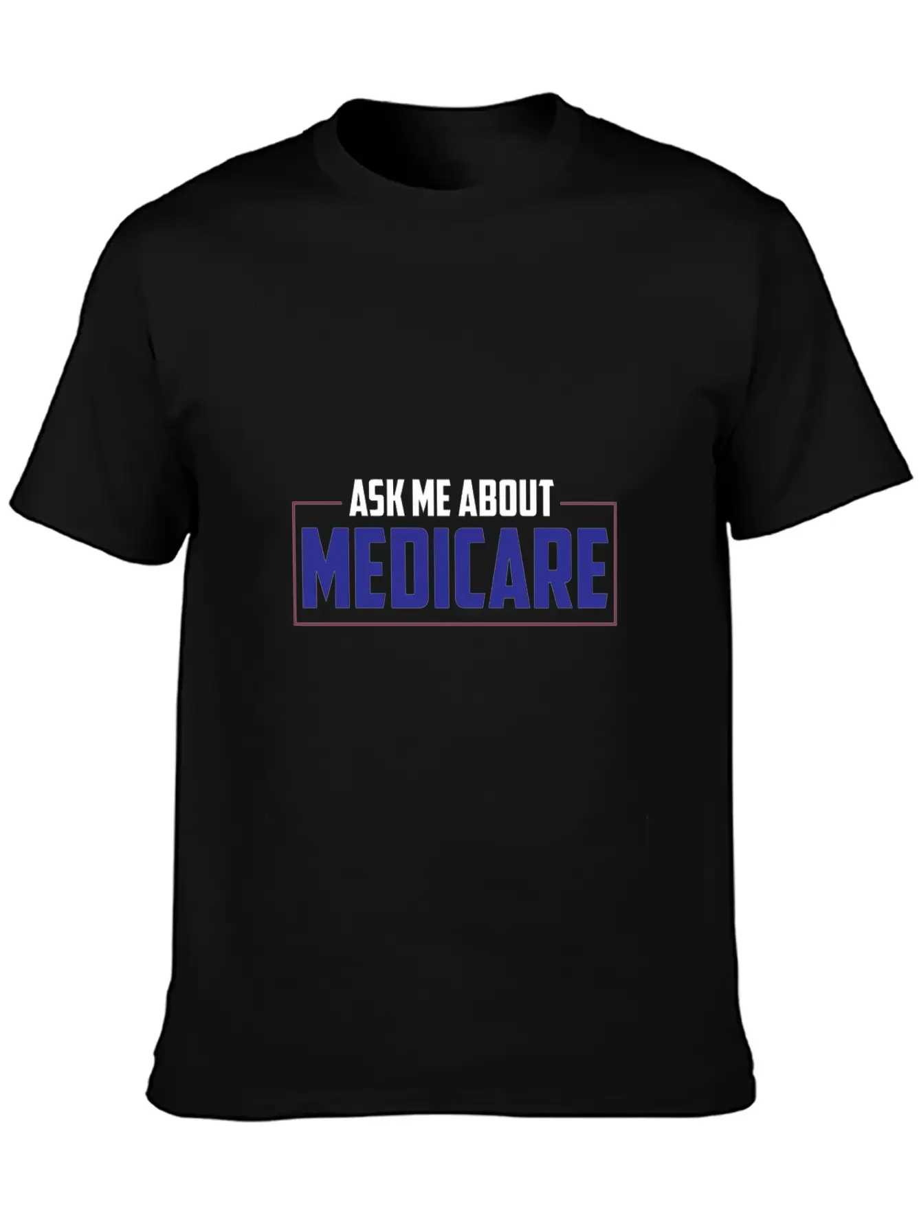 Ask Me About Medicare Insurance Agent Basic Graphic T-Shirt ¨C Daily Comfort In Soft Cotton