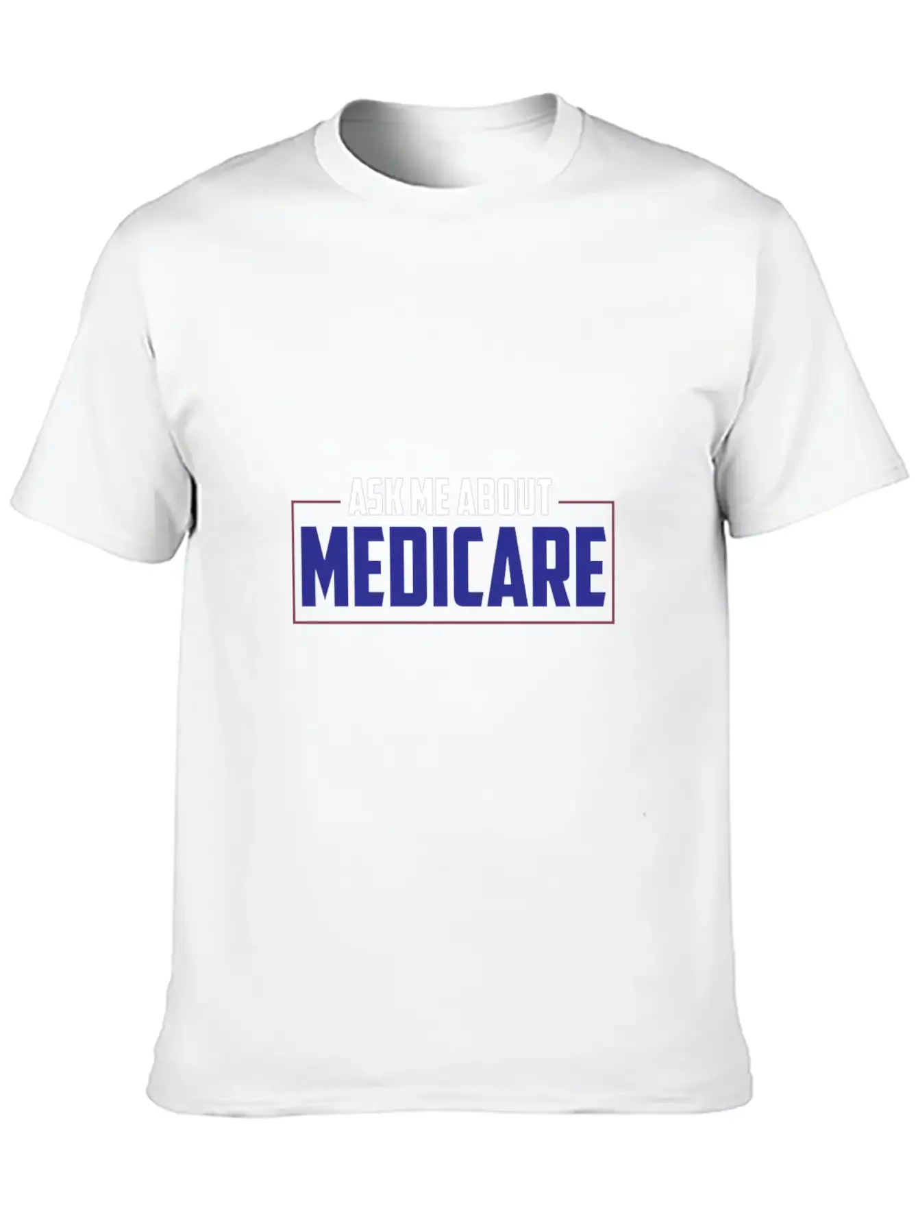 Ask Me About Medicare Insurance Agent Basic Graphic T-Shirt ¨C Daily Comfort In Soft Cotton