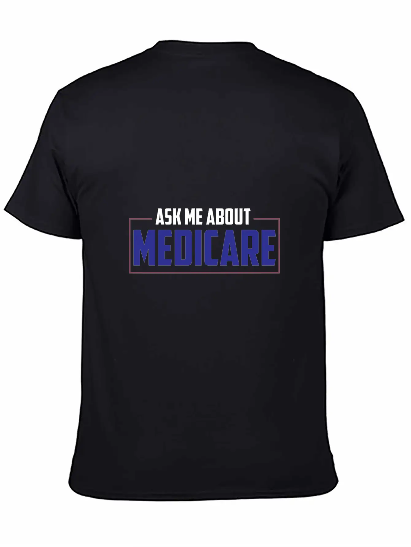 Ask Me About Medicare Insurance Agent Basic Graphic T-Shirt ¨C Daily Comfort In Soft Cotton
