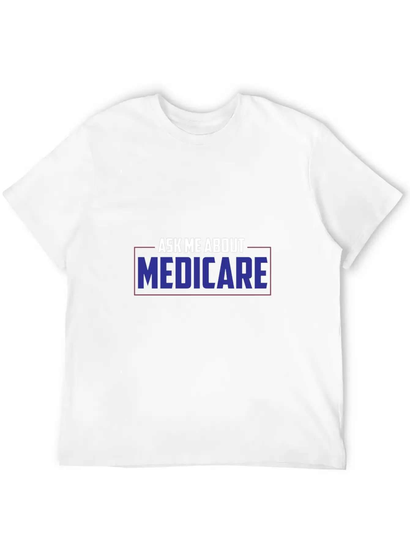 Ask Me About Medicare Insurance Agent Basic Graphic T-Shirt ¨C Daily Comfort In Soft Cotton