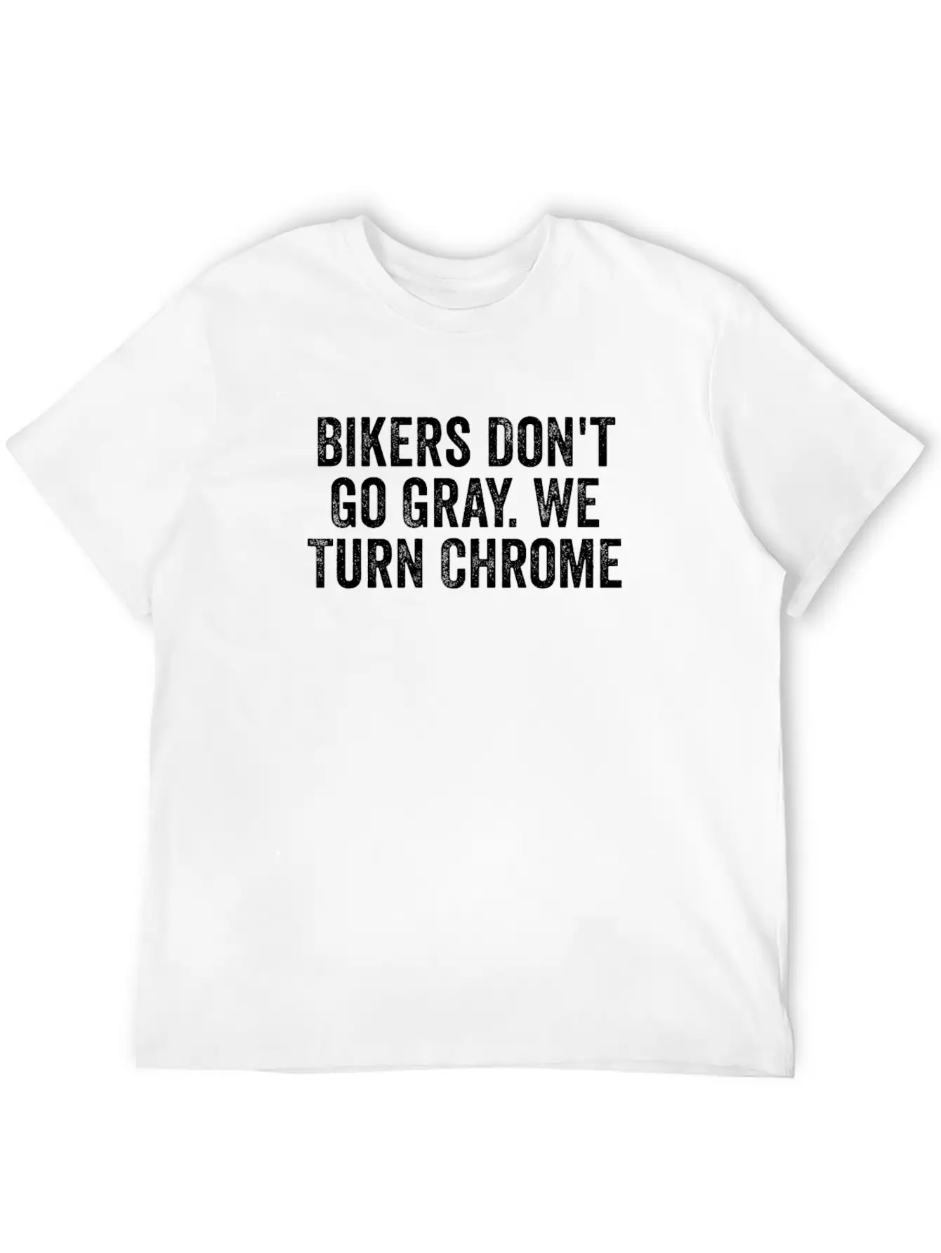 Bikers Don't Go Gray We Turn Chrome Design Basic Graphic T-Shirt ¨C Daily Comfort In Soft Cotton