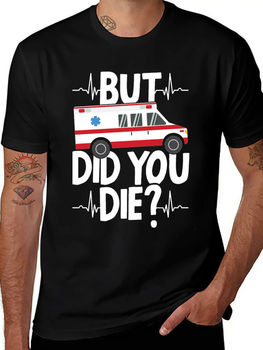 But Did You Die Funny EMT EMS Ambulance Technician Basic Graphic T-Shirt ¨C Daily Comfort In Soft Cotton