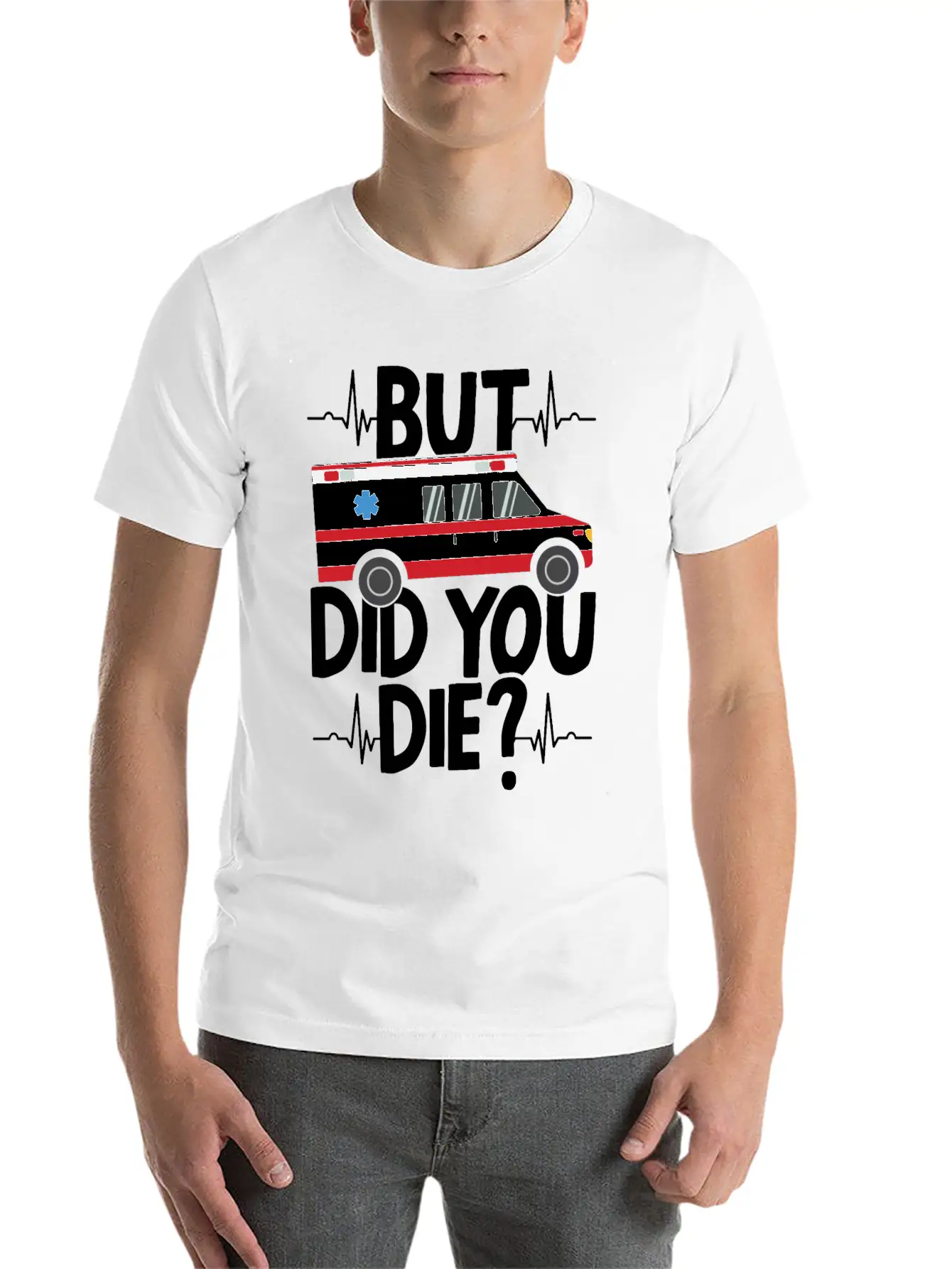 But Did You Die Funny EMT EMS Ambulance Technician Basic Graphic T-Shirt ¨C Daily Comfort In Soft Cotton