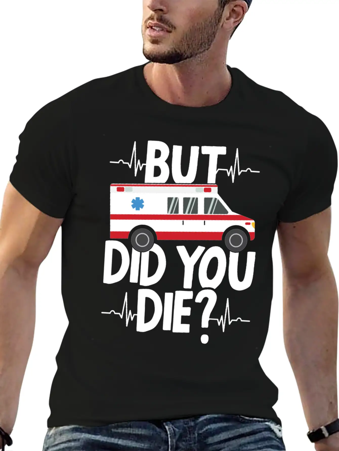 But Did You Die Funny EMT EMS Ambulance Technician Basic Graphic T-Shirt ¨C Daily Comfort In Soft Cotton