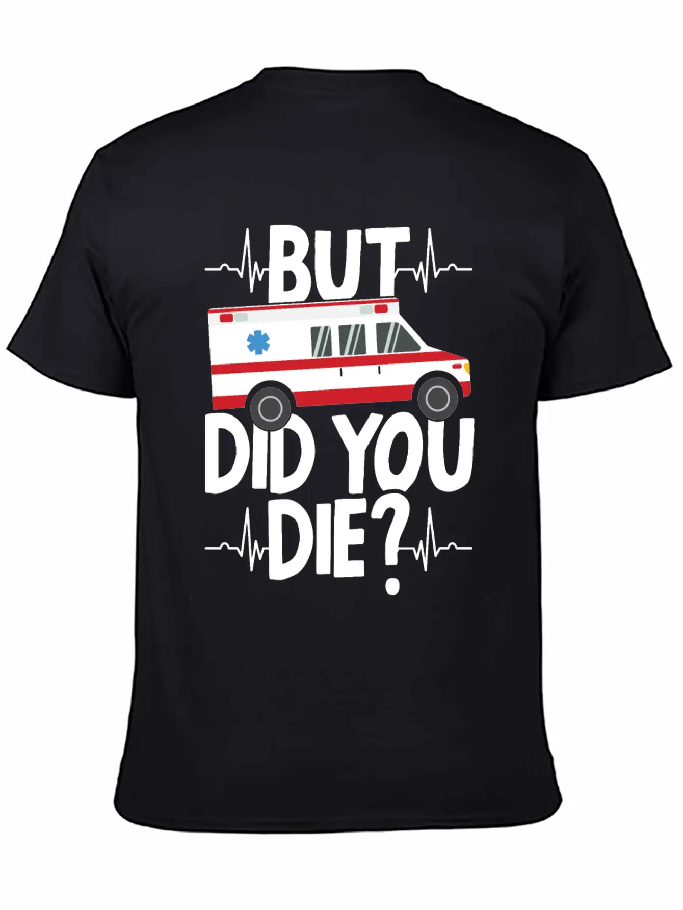 But Did You Die Funny EMT EMS Ambulance Technician Basic Graphic T-Shirt ¨C Daily Comfort In Soft Cotton