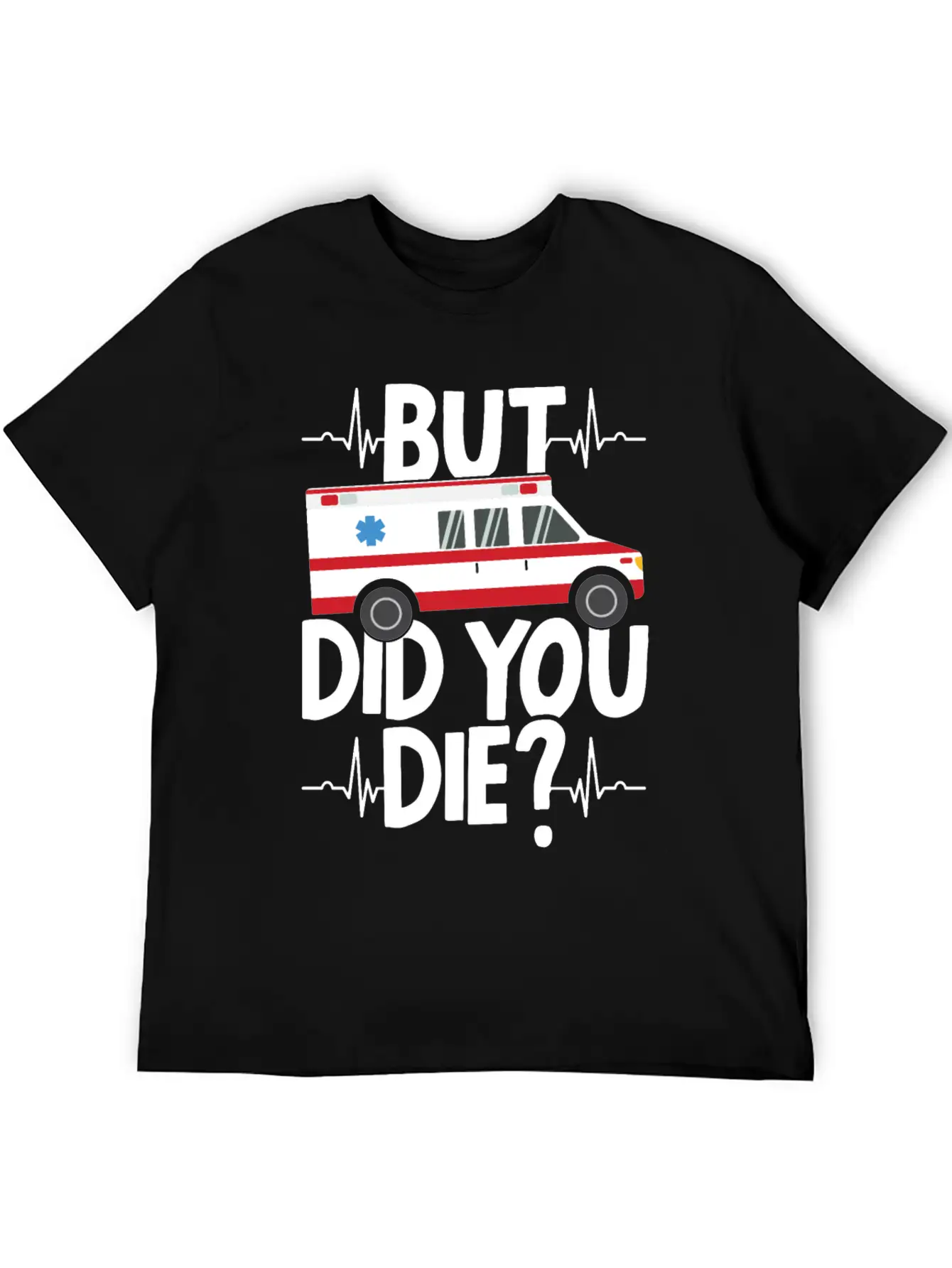 But Did You Die Funny EMT EMS Ambulance Technician Basic Graphic T-Shirt ¨C Daily Comfort In Soft Cotton