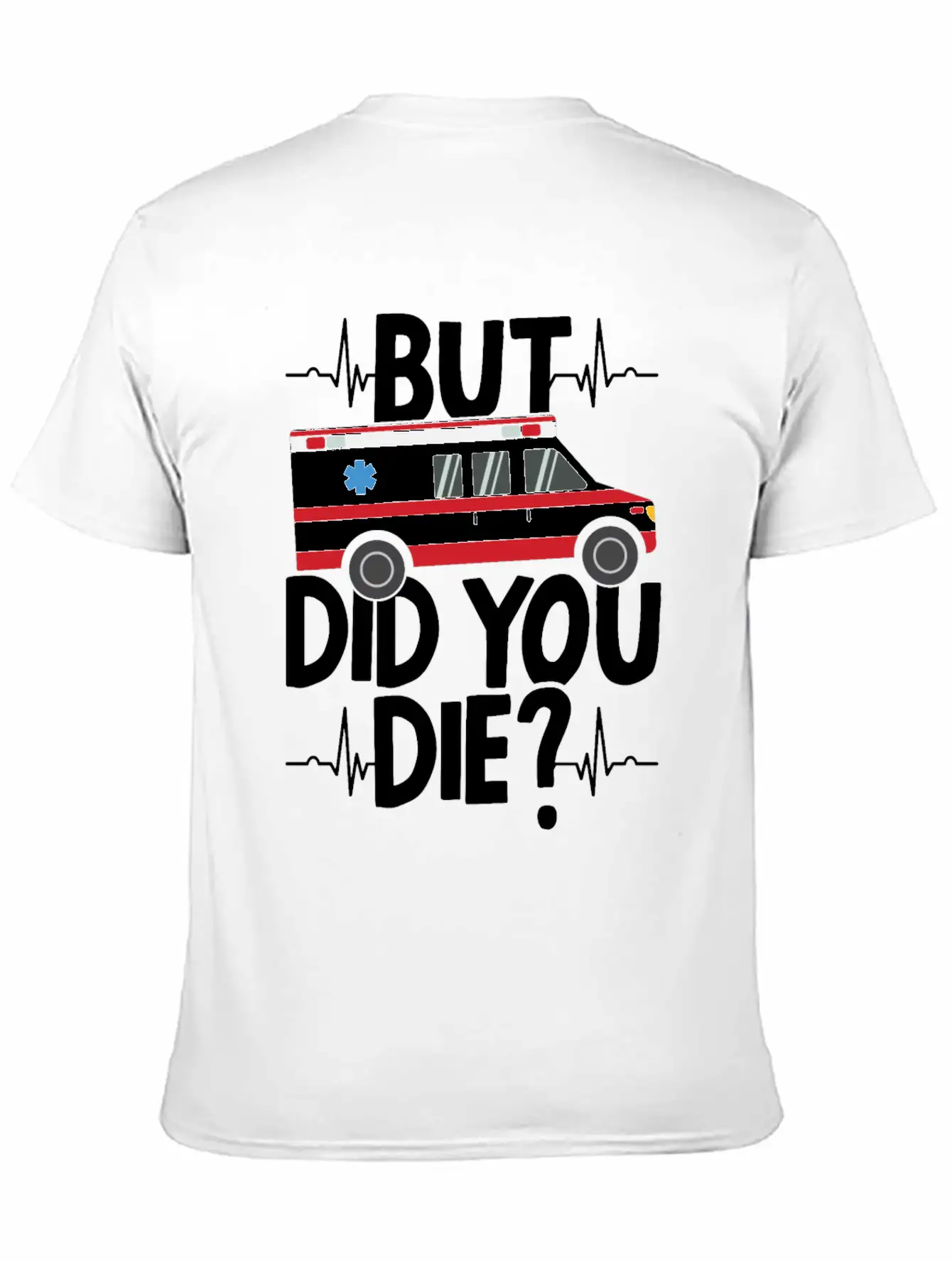 But Did You Die Funny EMT EMS Ambulance Technician Basic Graphic T-Shirt ¨C Daily Comfort In Soft Cotton