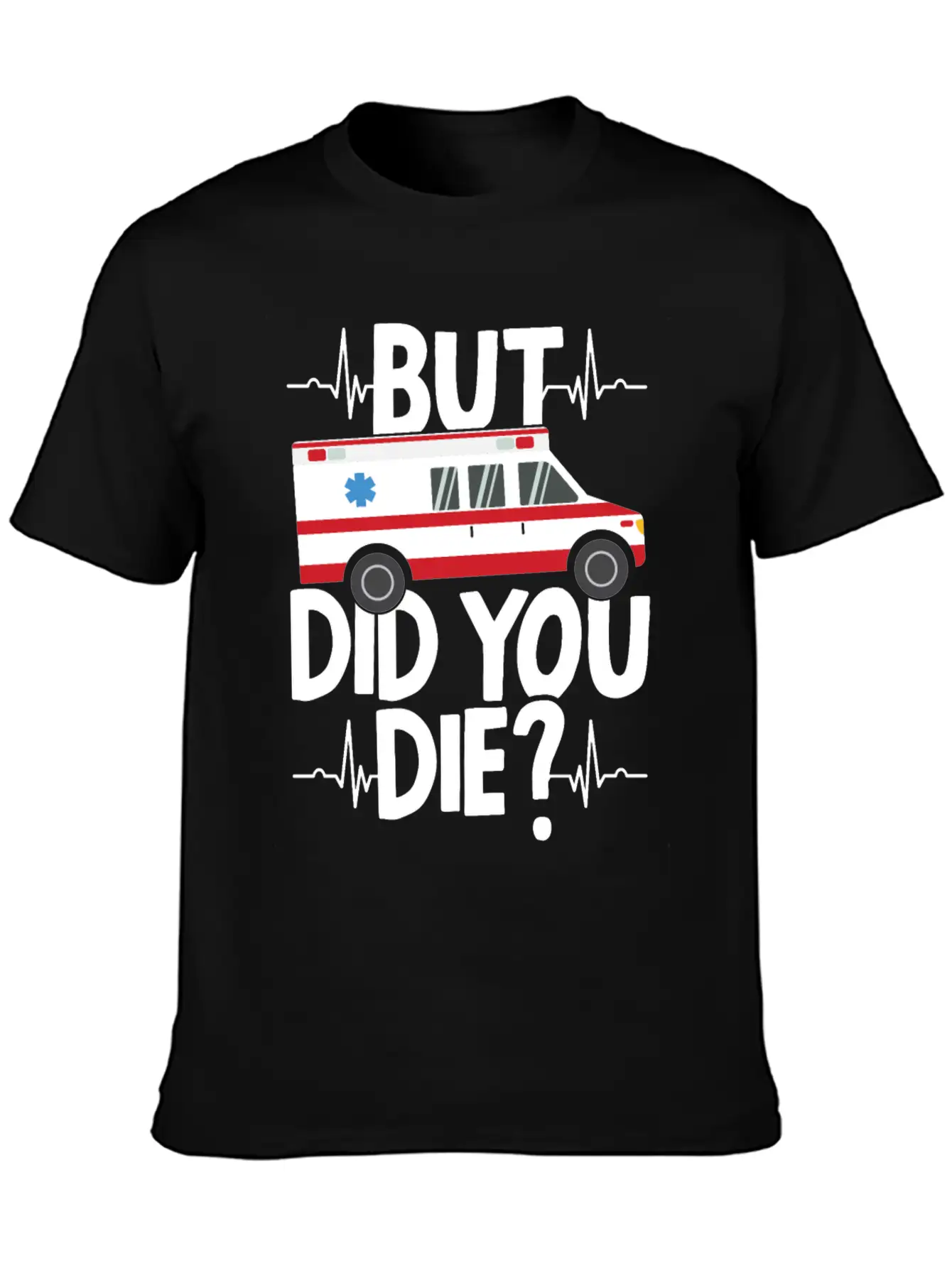 But Did You Die Funny EMT EMS Ambulance Technician Basic Graphic T-Shirt ¨C Daily Comfort In Soft Cotton