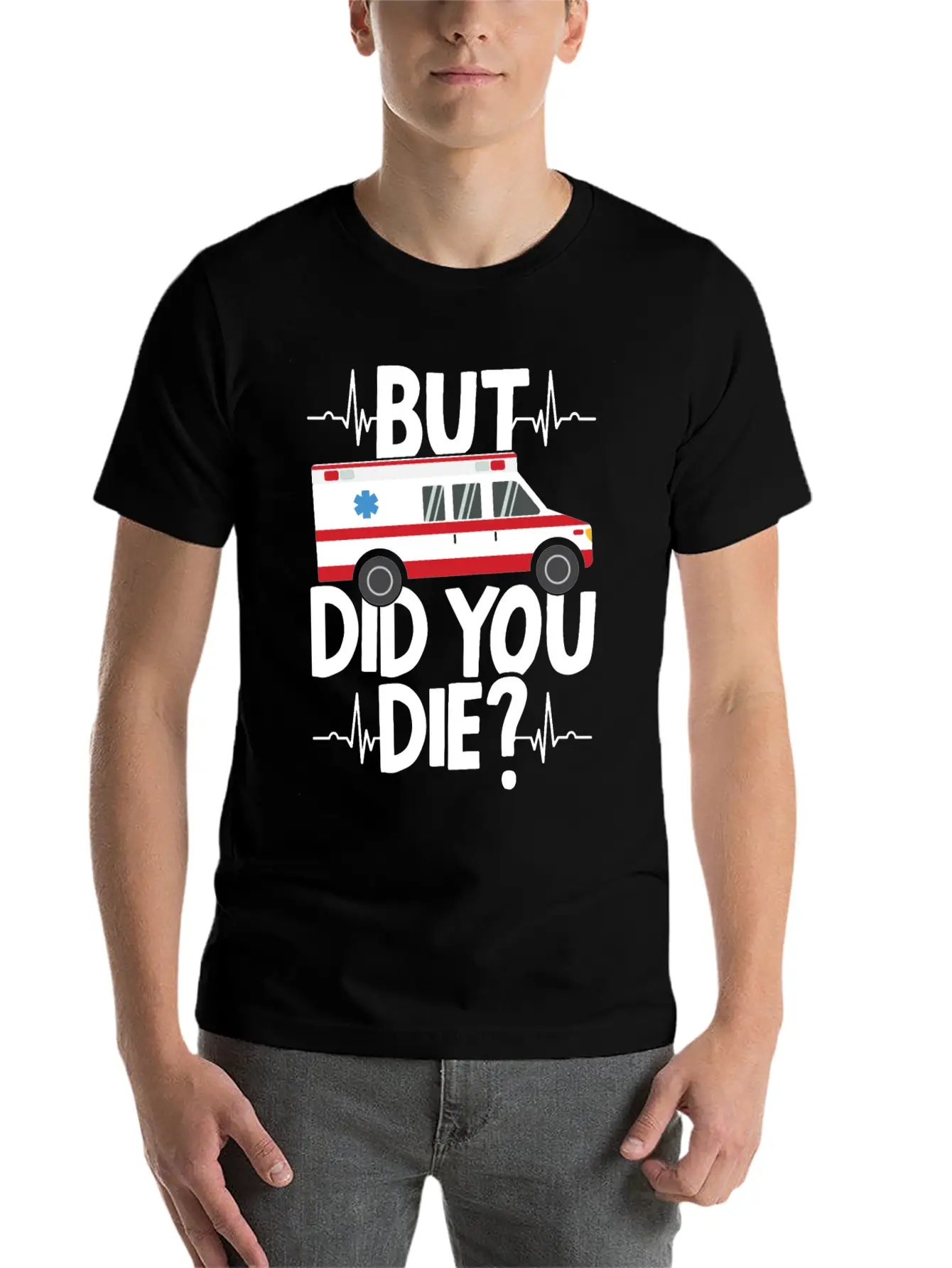 But Did You Die Funny EMT EMS Ambulance Technician Basic Graphic T-Shirt ¨C Daily Comfort In Soft Cotton