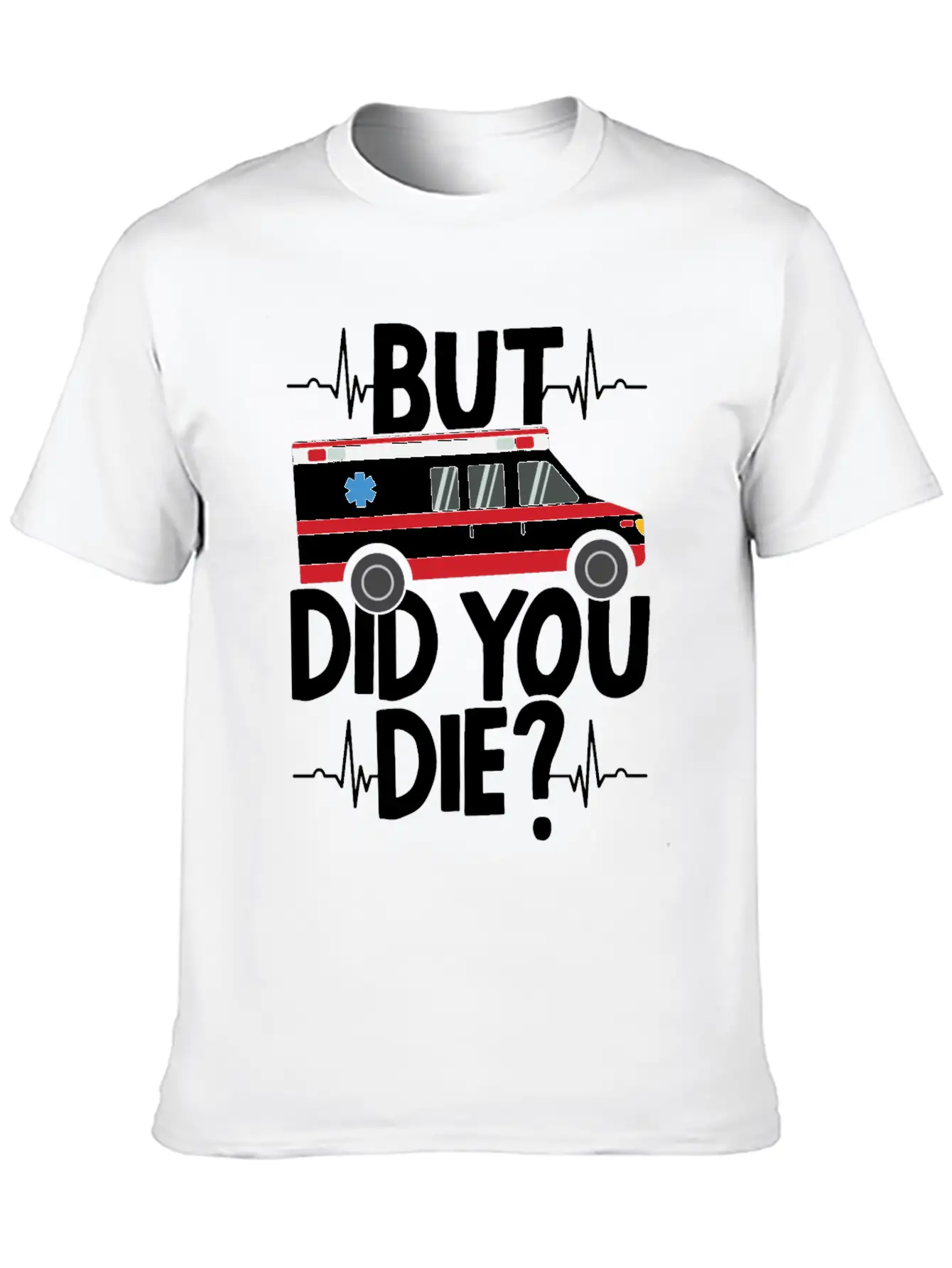 But Did You Die Funny EMT EMS Ambulance Technician Basic Graphic T-Shirt ¨C Daily Comfort In Soft Cotton