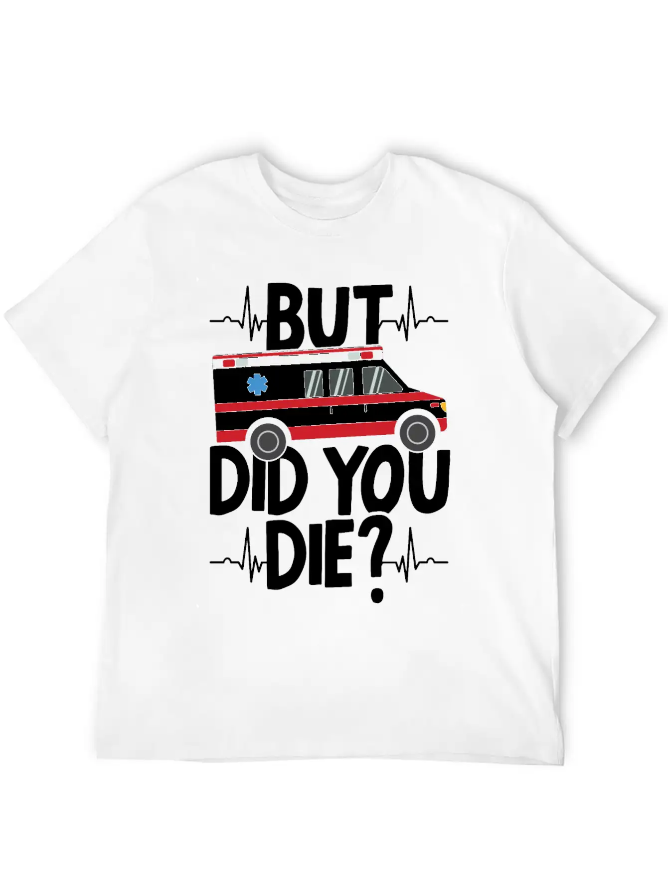 But Did You Die Funny EMT EMS Ambulance Technician Basic Graphic T-Shirt ¨C Daily Comfort In Soft Cotton