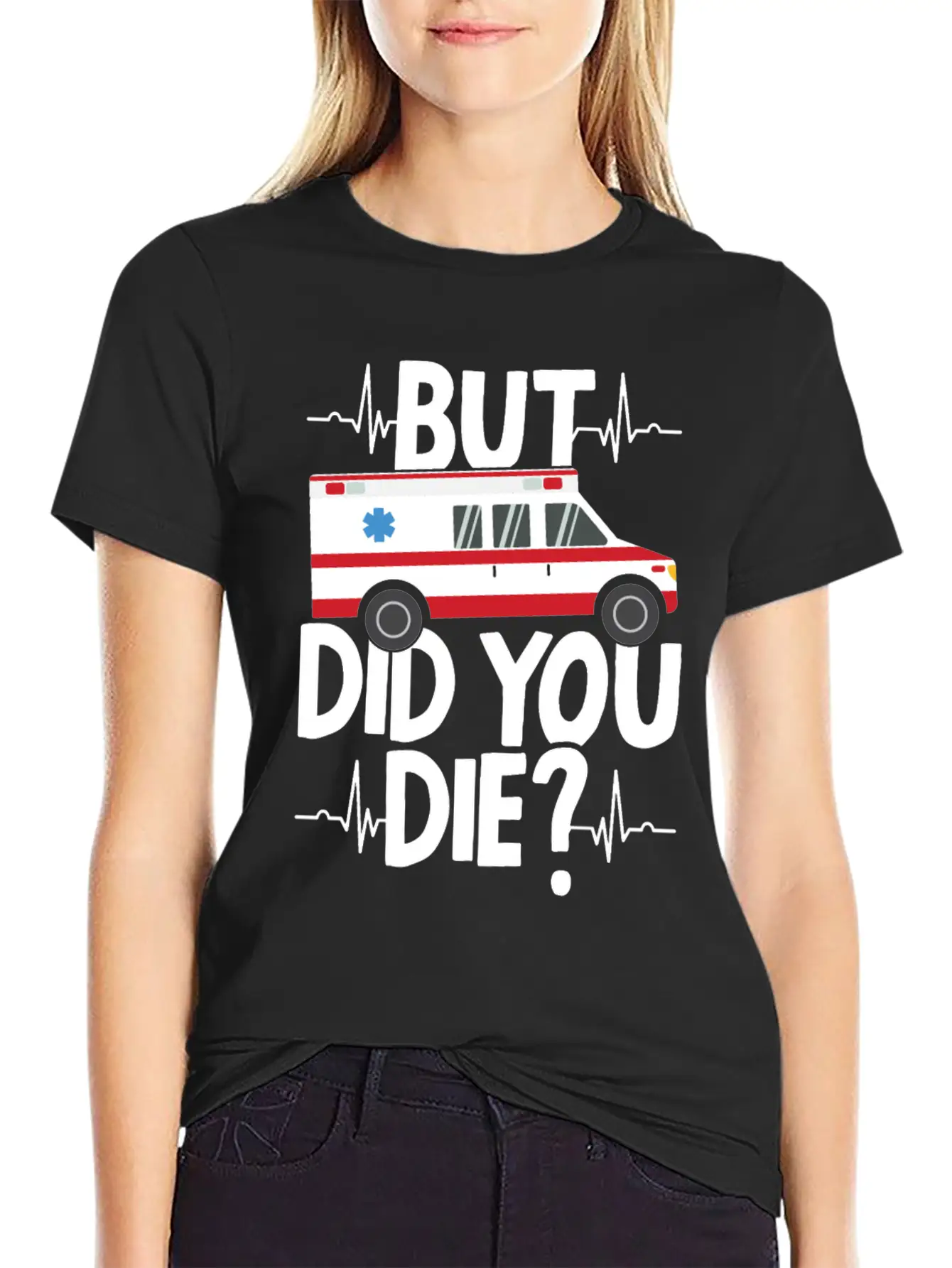 But Did You Die Funny EMT EMS Ambulance Technician Basic Graphic T-Shirt ¨C Daily Comfort In Soft Cotton