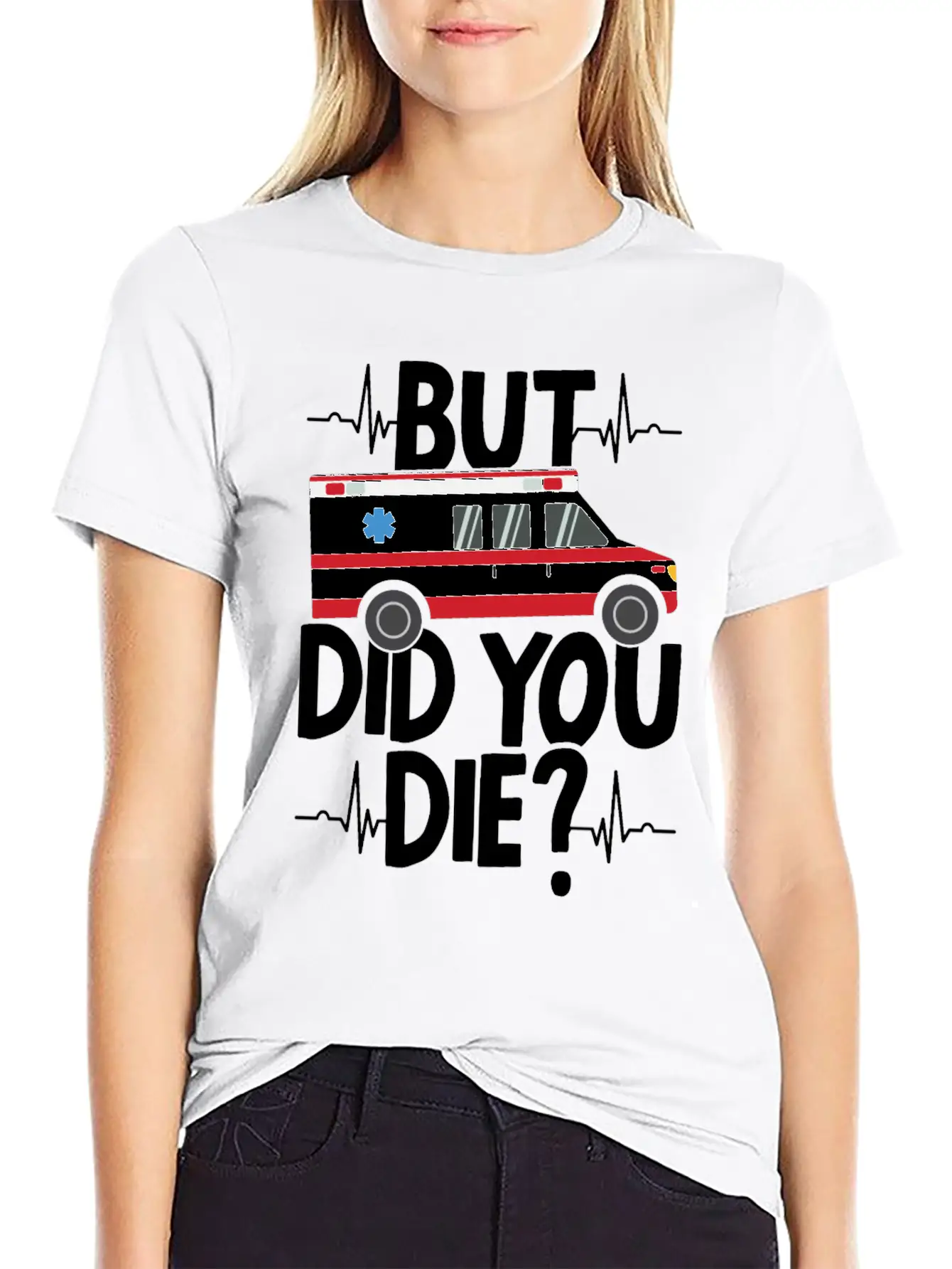 But Did You Die Funny EMT EMS Ambulance Technician Basic Graphic T-Shirt ¨C Daily Comfort In Soft Cotton