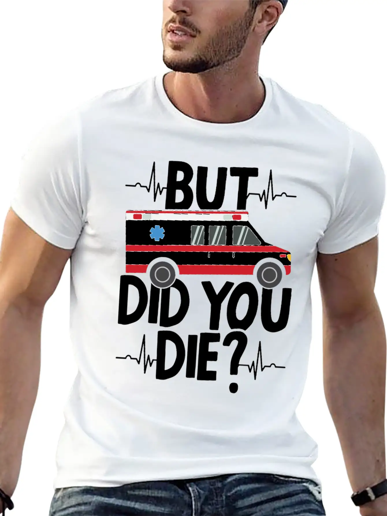 But Did You Die Funny EMT EMS Ambulance Technician Basic Graphic T-Shirt ¨C Daily Comfort In Soft Cotton