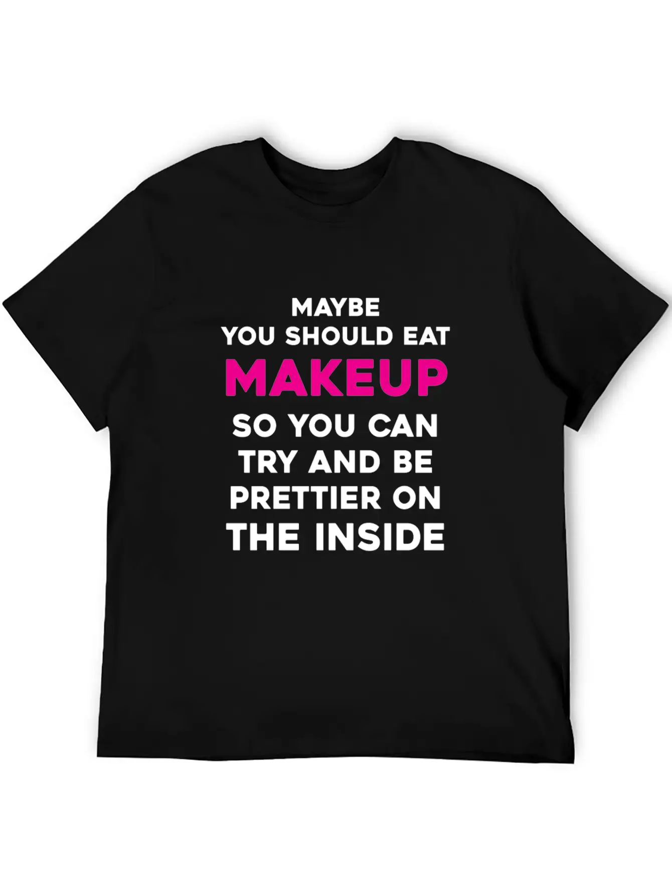 Eat Makeup So You Can Be Prettier On The Inside Essential Cotton Tee For Daily Outfits ¨C Unisex Style