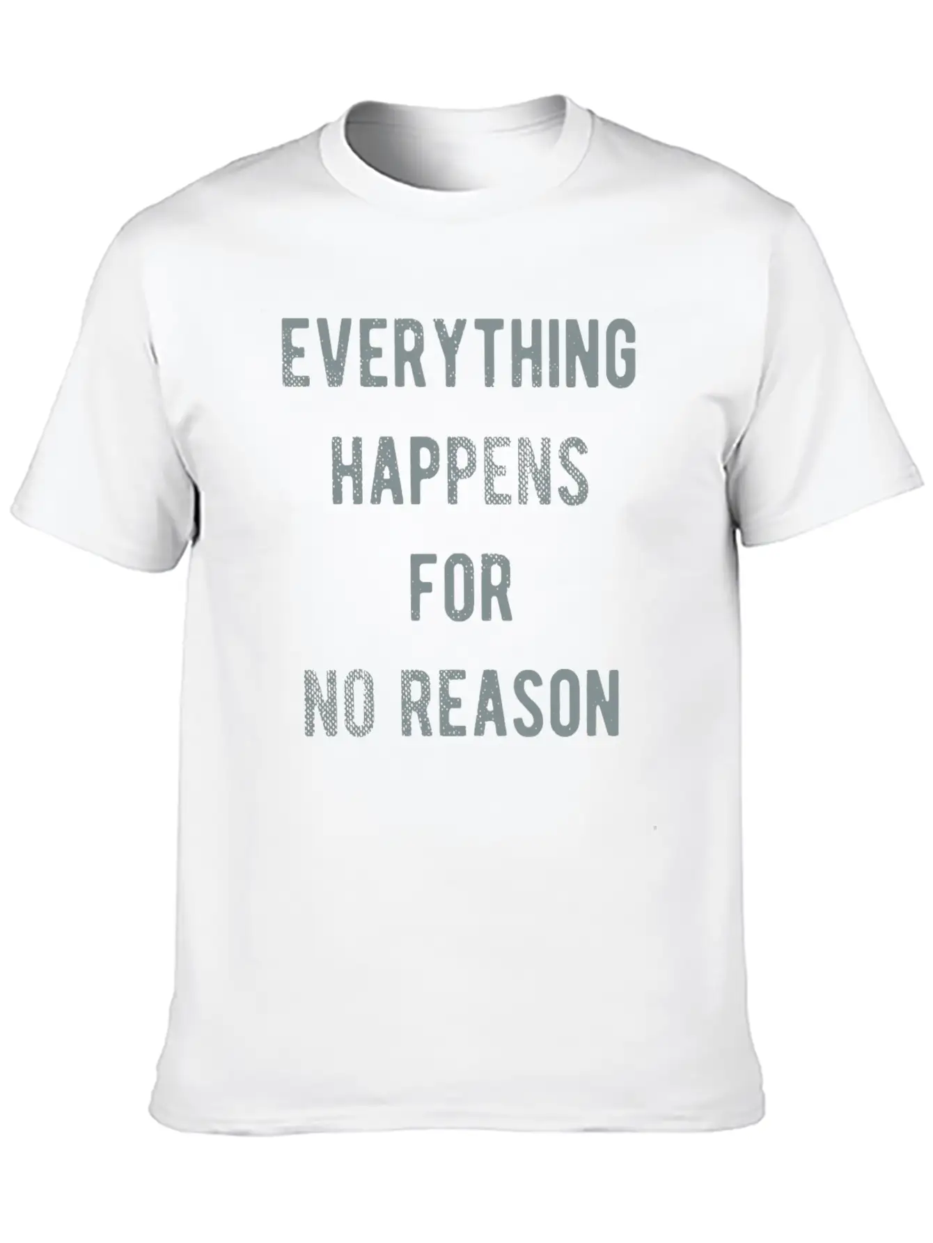 Everything Happens For No Reason Basic Graphic T-Shirt ¨C Daily Comfort In Soft Cotton