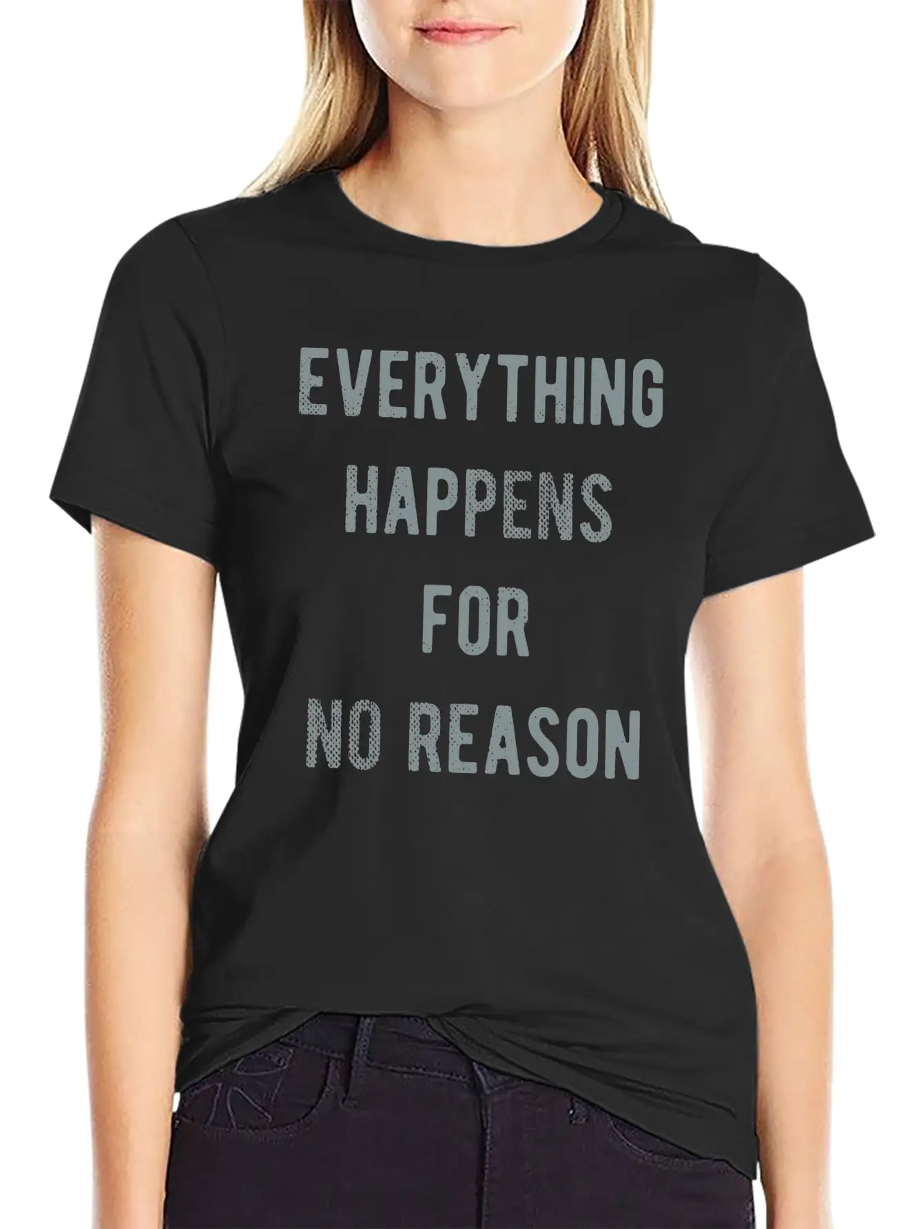 Everything Happens For No Reason Basic Graphic T-Shirt ¨C Daily Comfort In Soft Cotton