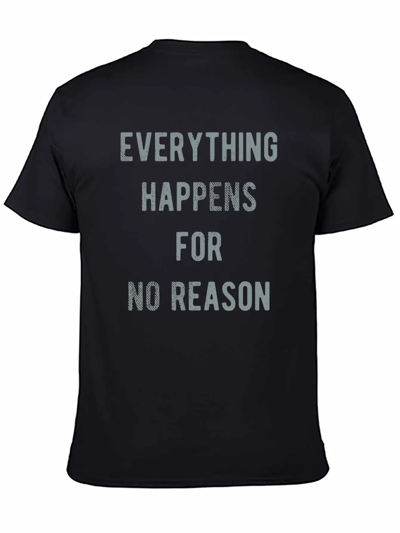 Everything Happens For No Reason Basic Graphic T-Shirt ¨C Daily Comfort In Soft Cotton
