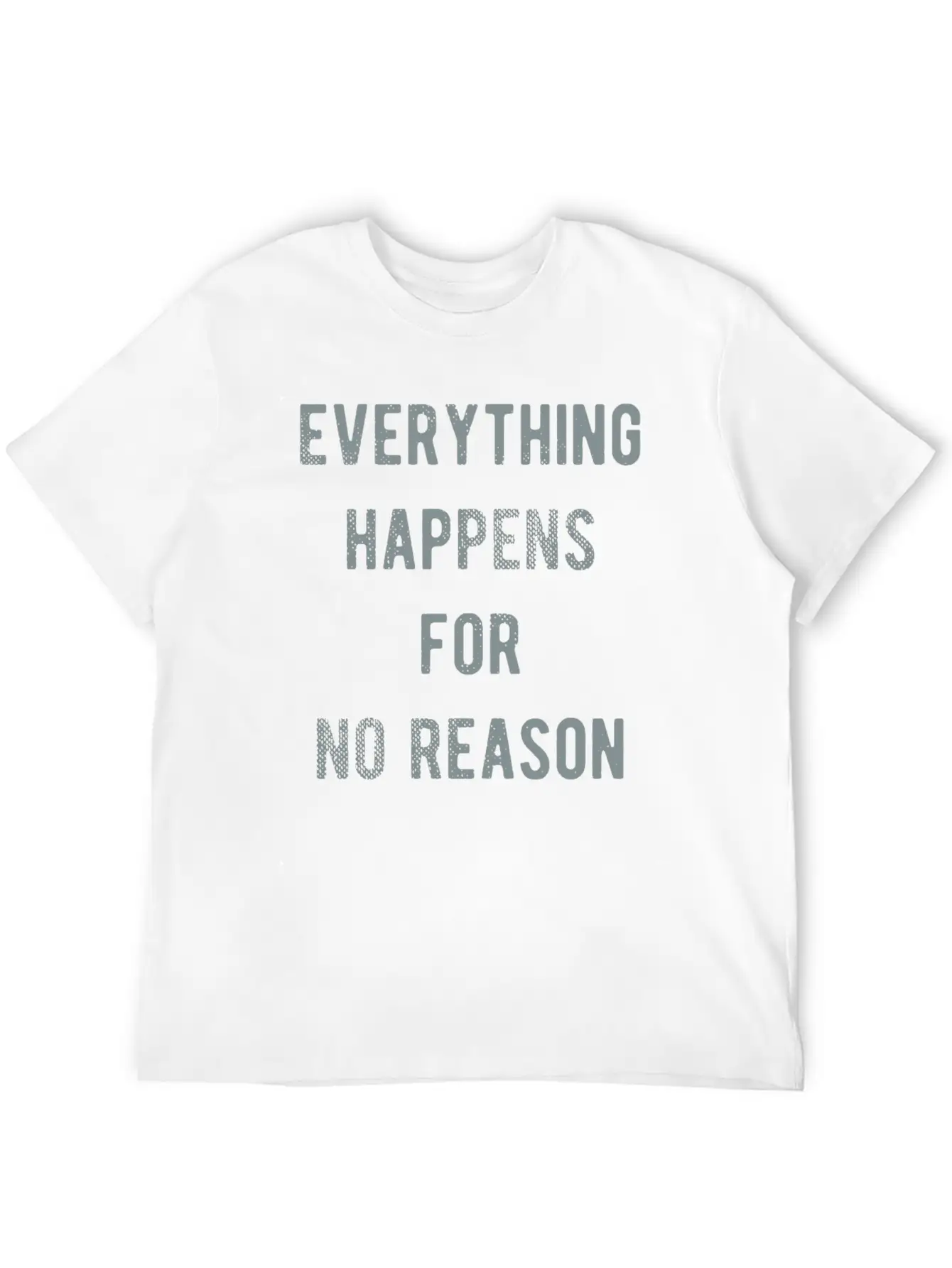 Everything Happens For No Reason Basic Graphic T-Shirt ¨C Daily Comfort In Soft Cotton