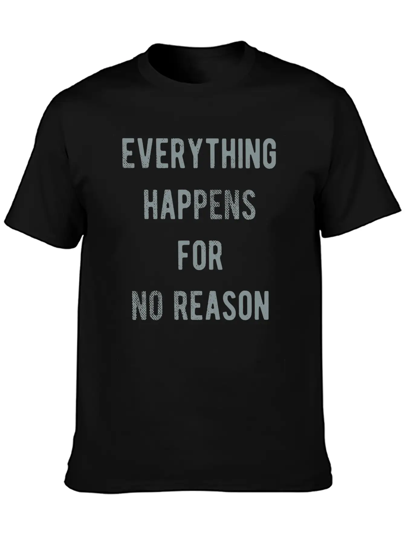 Everything Happens For No Reason Basic Graphic T-Shirt ¨C Daily Comfort In Soft Cotton