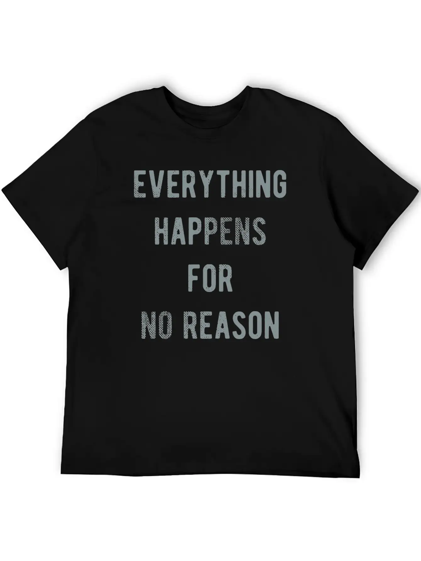 Everything Happens For No Reason Basic Graphic T-Shirt ¨C Daily Comfort In Soft Cotton