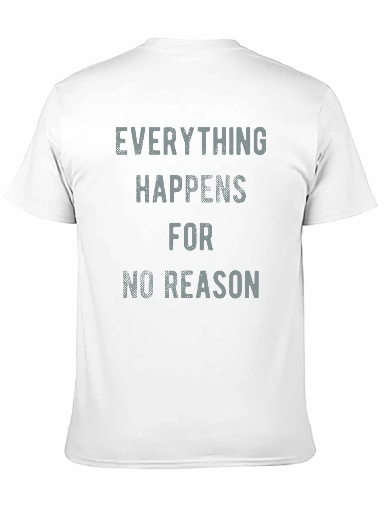 Everything Happens For No Reason Basic Graphic T-Shirt ¨C Daily Comfort In Soft Cotton