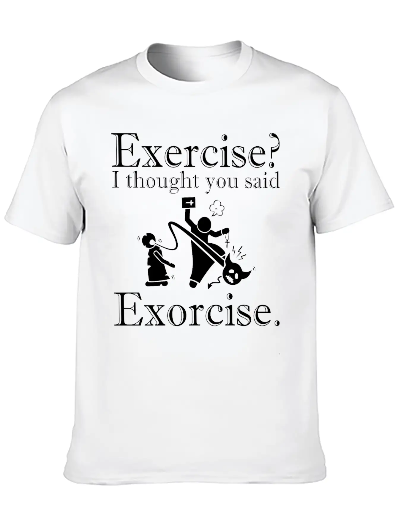 Exercise I Thought You Said Exorcise Halloween Basic Graphic T-Shirt ¨C Daily Comfort In Soft Cotton