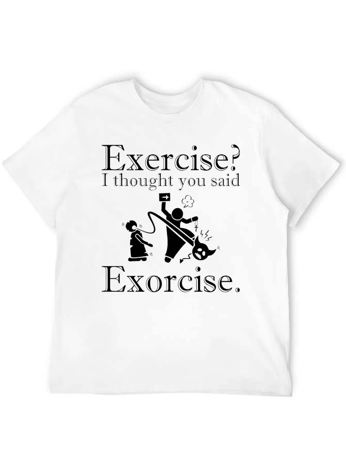 Exercise I Thought You Said Exorcise Halloween Basic Graphic T-Shirt ¨C Daily Comfort In Soft Cotton