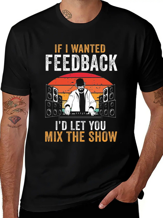 If I Wanted Feedback Sound Engineer Basic Graphic T-Shirt ¨C Daily Comfort In Soft Cotton