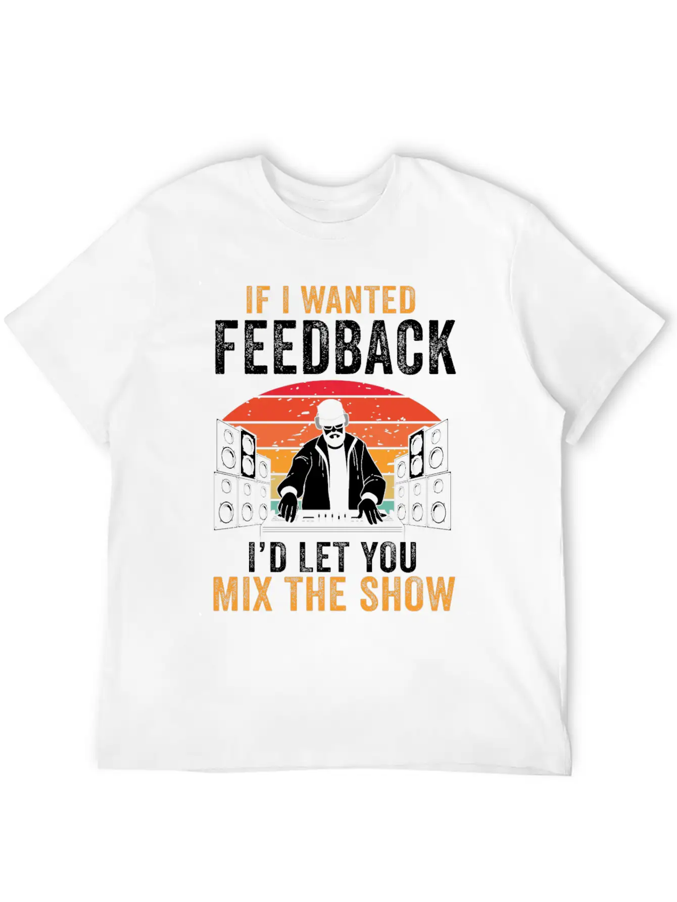 If I Wanted Feedback Sound Engineer Basic Graphic T-Shirt ¨C Daily Comfort In Soft Cotton