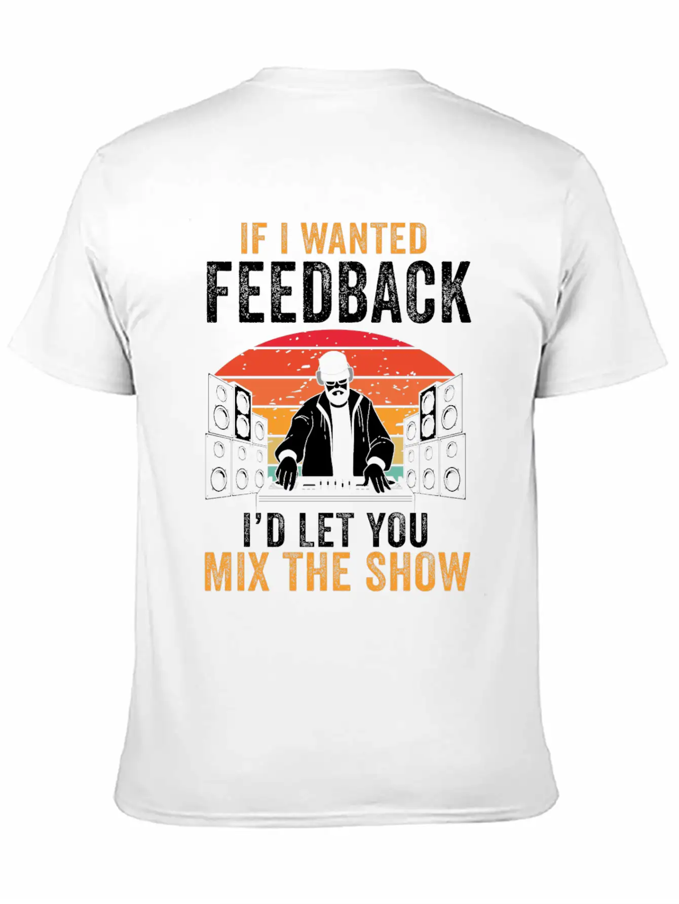 If I Wanted Feedback Sound Engineer Basic Graphic T-Shirt ¨C Daily Comfort In Soft Cotton