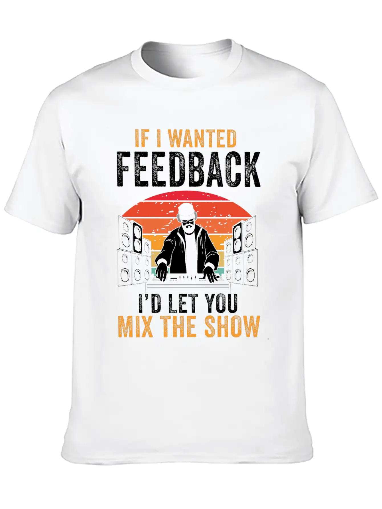 If I Wanted Feedback Sound Engineer Basic Graphic T-Shirt ¨C Daily Comfort In Soft Cotton