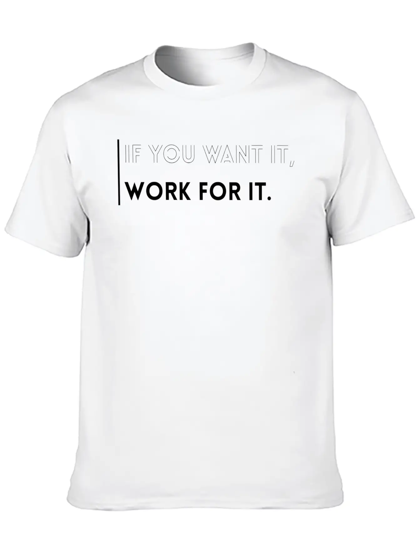 If You Want It, Work For It-Inspirational Quotes Essential Cotton Tee For Daily Outfits ¨C Unisex Style