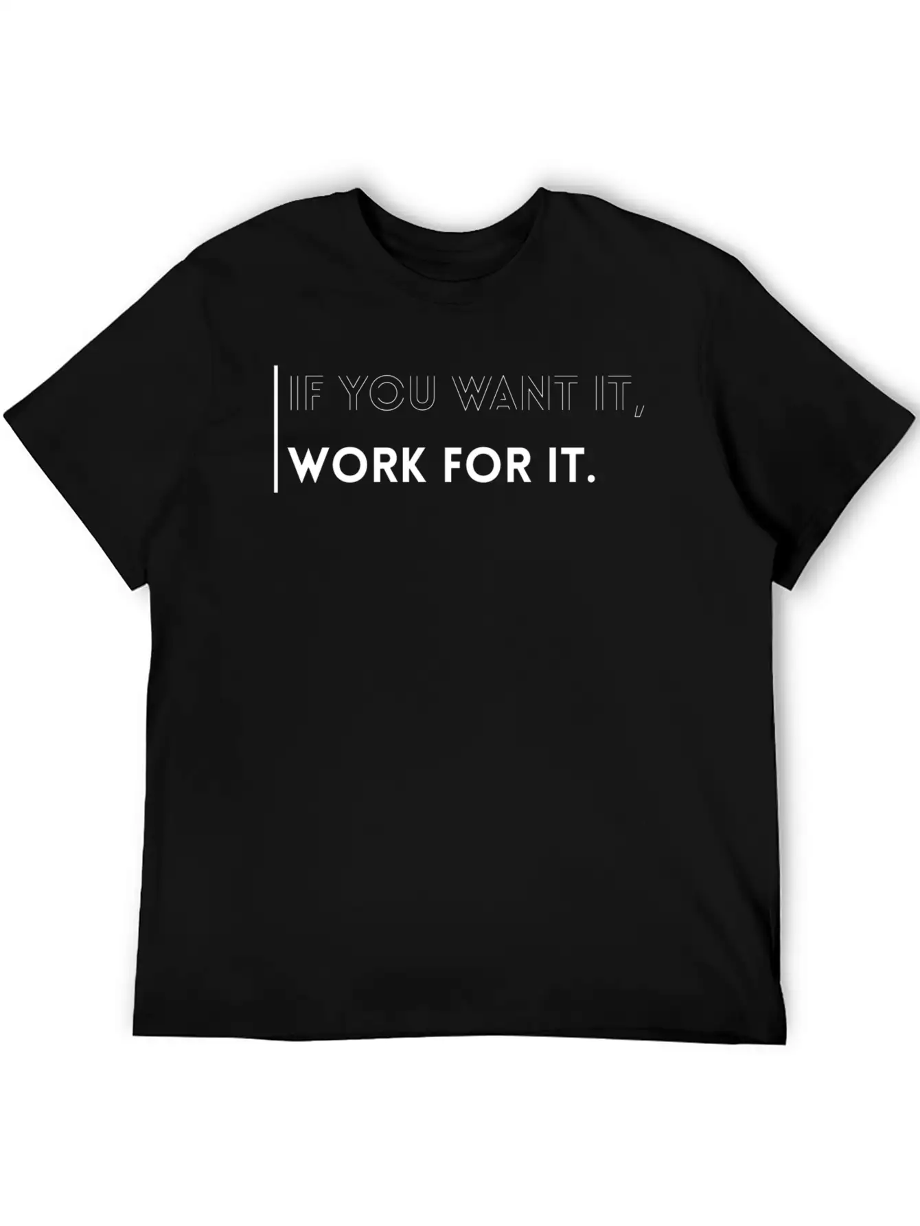 If You Want It, Work For It-Inspirational Quotes Essential Cotton Tee For Daily Outfits ¨C Unisex Style