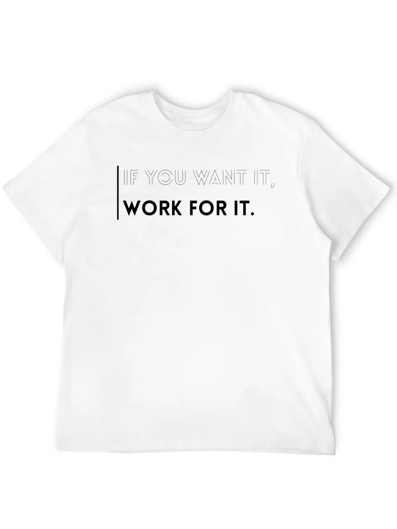 If You Want It, Work For It-Inspirational Quotes Essential Cotton Tee For Daily Outfits ¨C Unisex Style